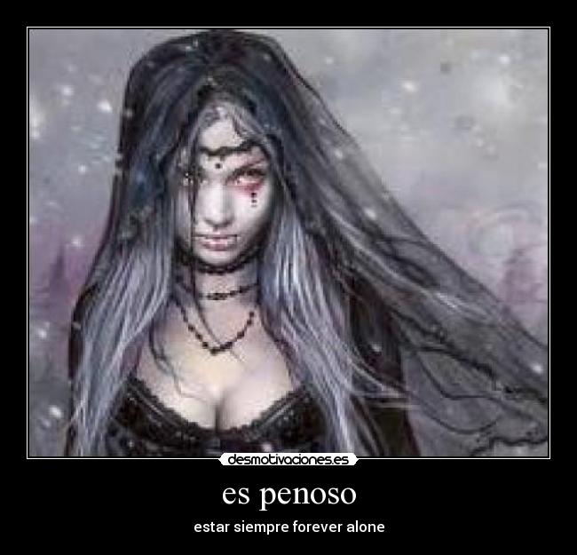 es penoso - estar siempre forever alone