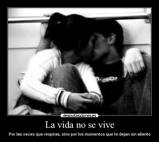 La vida no se vive - Por las veces que respiras, sino por los momentos que te dejan sin aliento