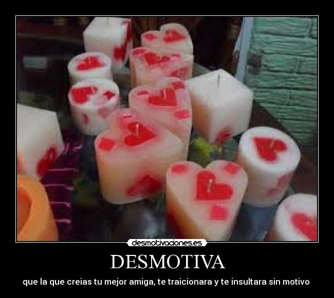 DESMOTIVA - que la que creias tu mejor amiga, te traicionara y te insultara sin motivo