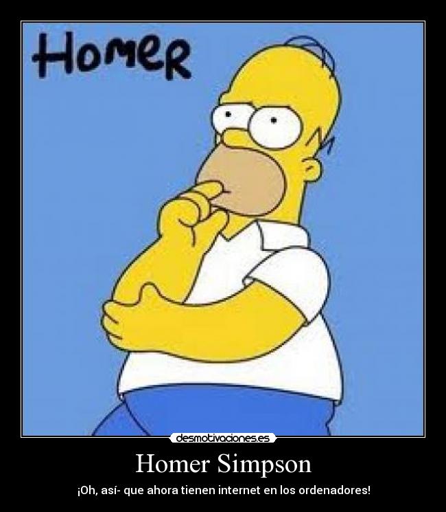 Homer Simpson - ¡Oh, así­ que ahora tienen internet en los ordenadores!