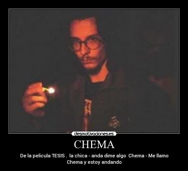 CHEMA - De la pelicula TESIS . la chica - anda dime algo Chema - Me llamo
Chema y estoy andando
