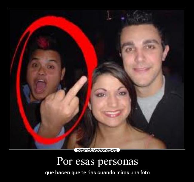 Por esas personas - que hacen que te rias cuando miras una foto