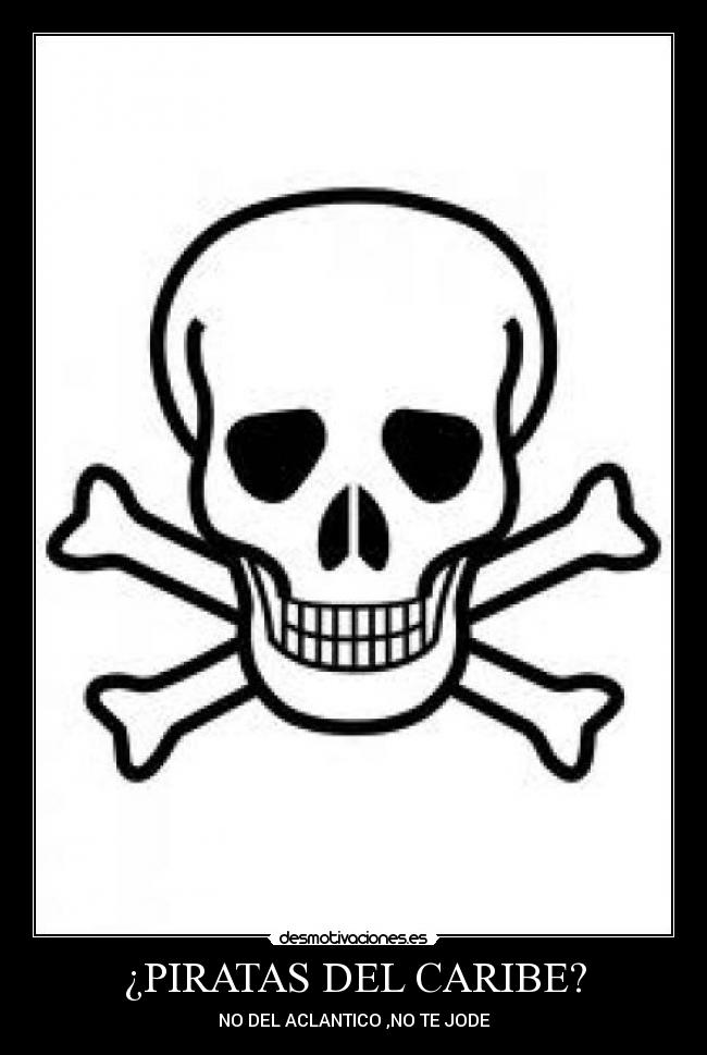¿PIRATAS DEL CARIBE? - NO DEL ACLANTICO ,NO TE JODE
