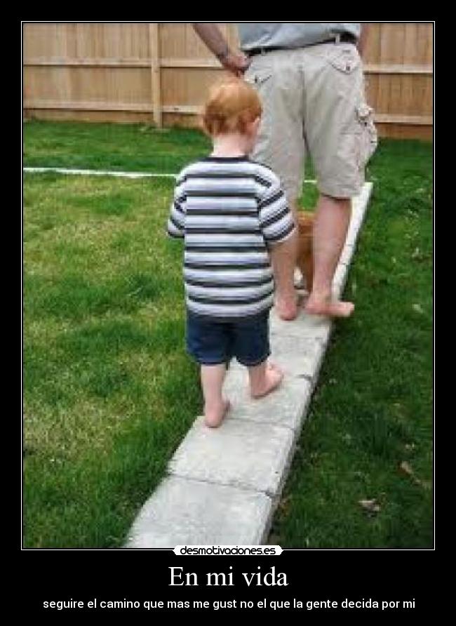 En mi vida - seguire el camino que mas me gust no el que la gente decida por mi