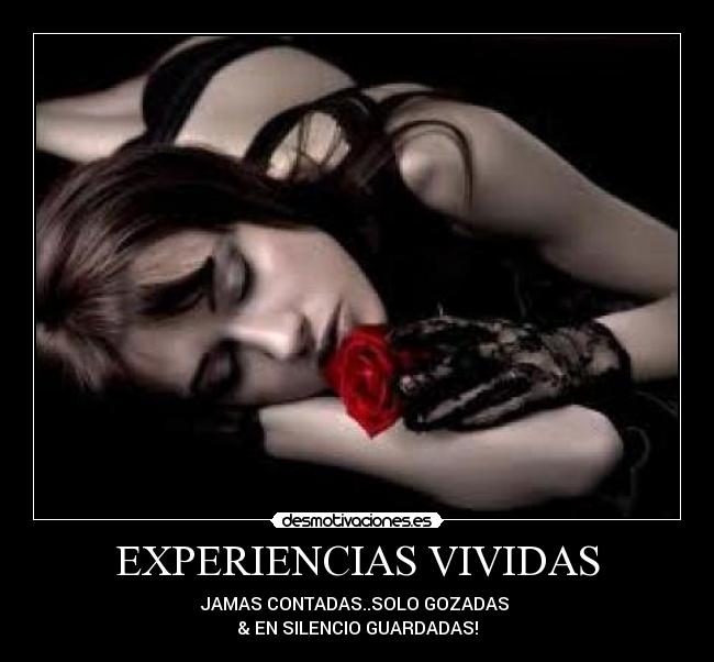 EXPERIENCIAS VIVIDAS - JAMAS CONTADAS..SOLO GOZADAS
& EN SILENCIO GUARDADAS!