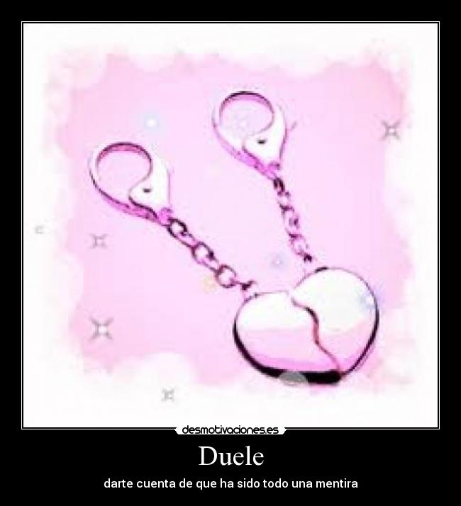 Duele - darte cuenta de que ha sido todo una mentira