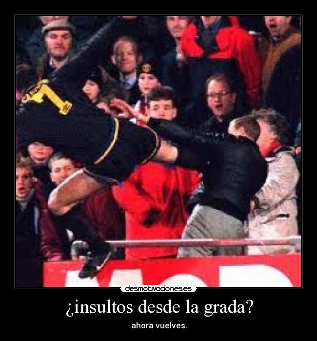 ¿insultos desde la grada? - ahora vuelves.