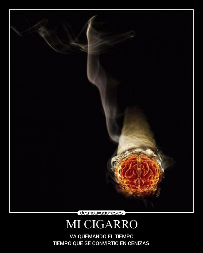 MI CIGARRO - VA QUEMANDO EL TIEMPO
TIEMPO QUE SE CONVIRTIO EN CENIZAS