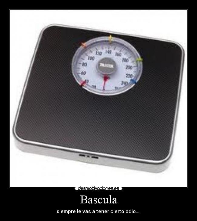 Bascula - siempre le vas a tener cierto odio...