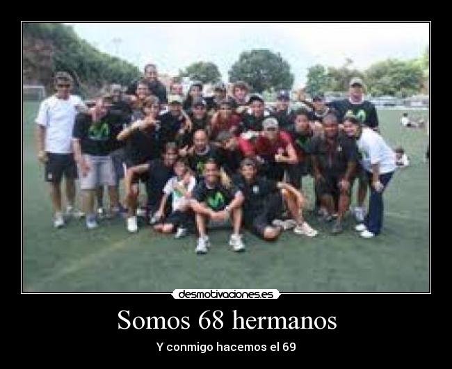 Somos 68 hermanos - Y conmigo hacemos el 69