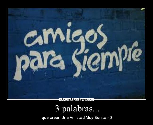 3 palabras... - que crean Una Amistad Muy Bonita =D