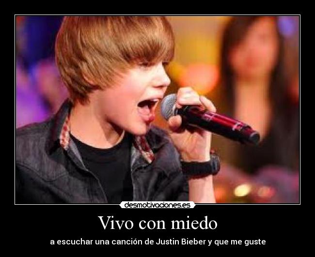 Vivo con miedo - a escuchar una canción de Justin Bieber y que me guste