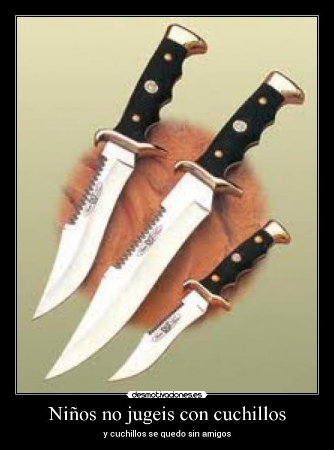 Niños no jugeis con cuchillos - y cuchillos se quedo sin amigos