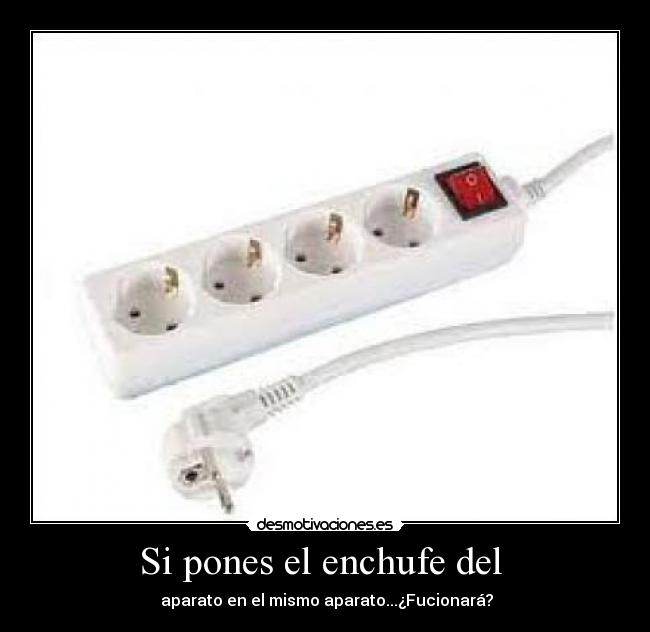 Si pones el enchufe del  -  aparato en el mismo aparato...¿Fucionará?