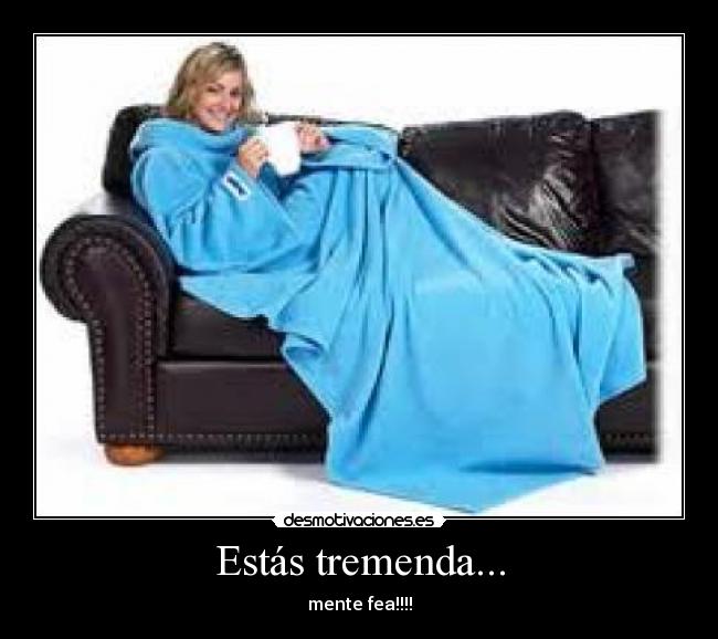 Estás tremenda... -