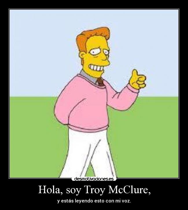 Hola, soy Troy McClure, -