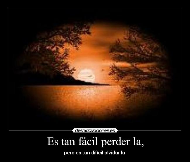 Es tan fácil perder la, - pero es tan difícil olvidar la