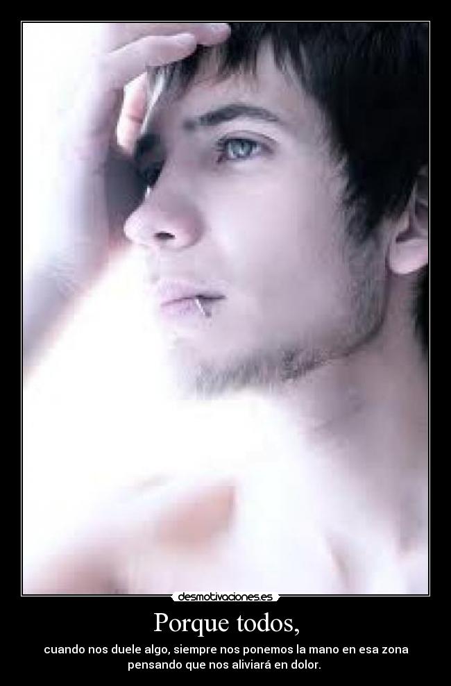 Porque todos, - cuando nos duele algo, siempre nos ponemos la mano en esa zona
pensando que nos aliviará en dolor.