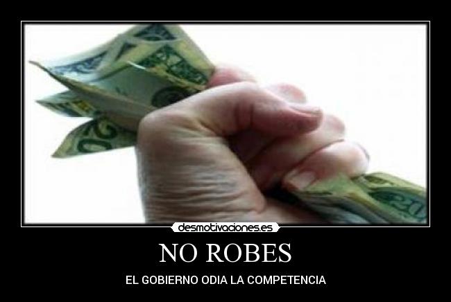 NO ROBES - EL GOBIERNO ODIA LA COMPETENCIA