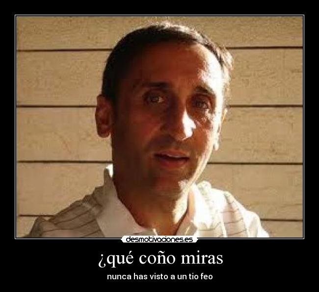 ¿qué coño miras - 