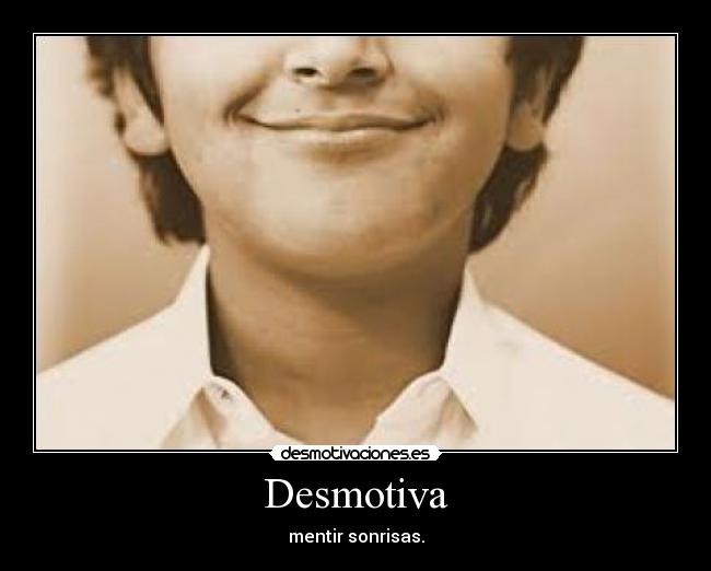 Desmotiva - mentir sonrisas.