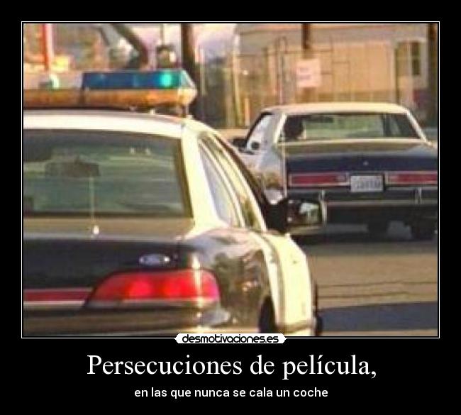 Persecuciones de película, - en las que nunca se cala un coche