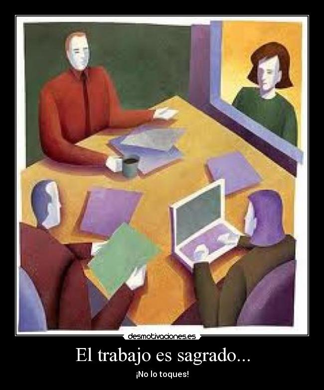 El trabajo es sagrado... - ¡No lo toques!