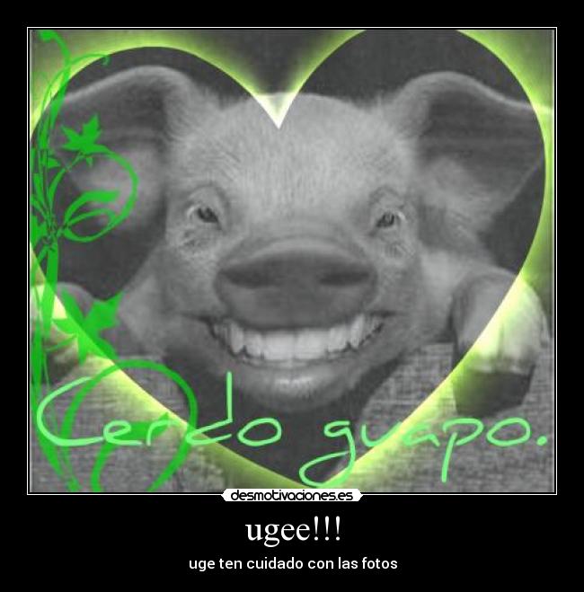ugee!!! - uge ten cuidado con las fotos