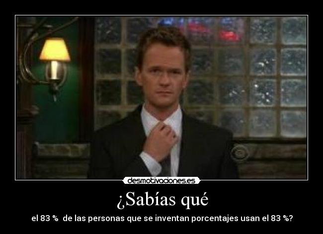 ¿Sabías qué - el 83 % de las personas que se inventan porcentajes usan el 83 %?