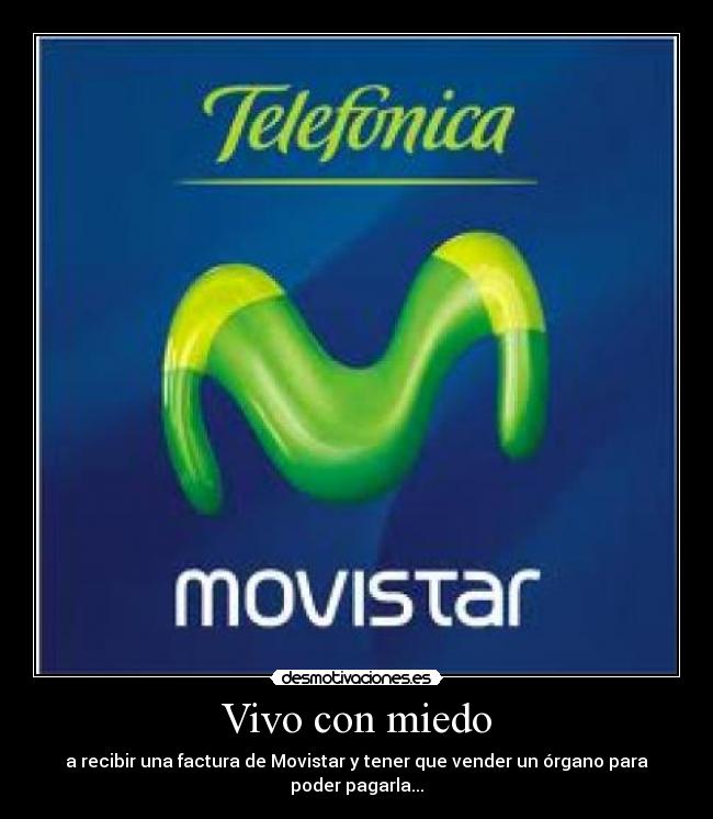 Vivo con miedo - a recibir una factura de Movistar y tener que vender un órgano para poder pagarla...