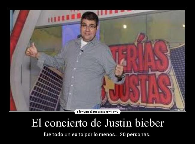 El concierto de Justin bieber - fue todo un exito por lo menos... 20 personas. 
