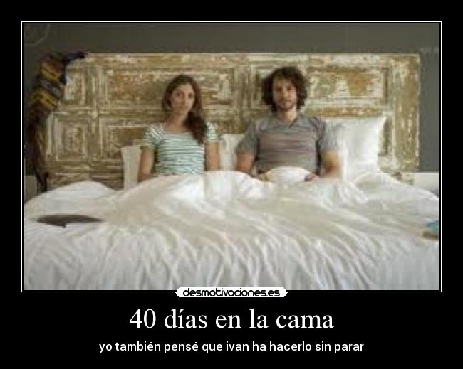 40 días en la cama - yo también pensé que ivan ha hacerlo sin parar