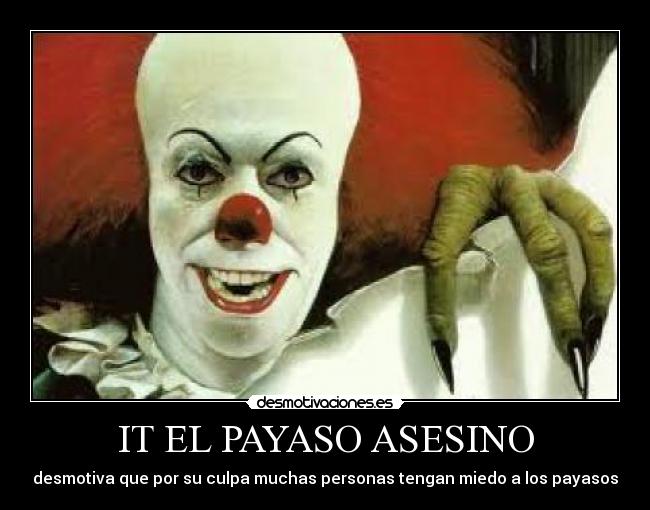 IT EL PAYASO ASESINO - desmotiva que por su culpa muchas personas tengan miedo a los payasos