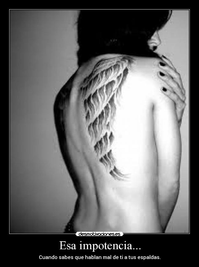 Esa impotencia... - Cuando sabes que hablan mal de ti a tus espaldas.