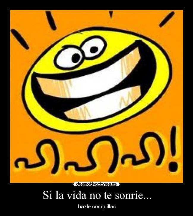 Si la vida no te sonrie... - hazle cosquillas