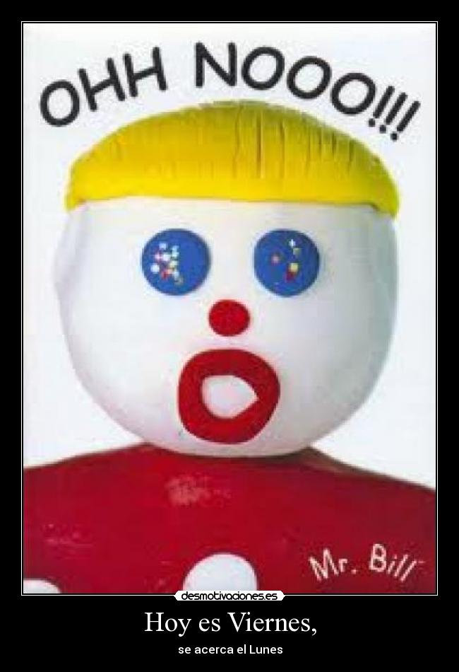 Hoy es Viernes, - se acerca el Lunes
