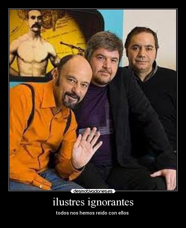 ilustres ignorantes - todos nos hemos reido con ellos 
