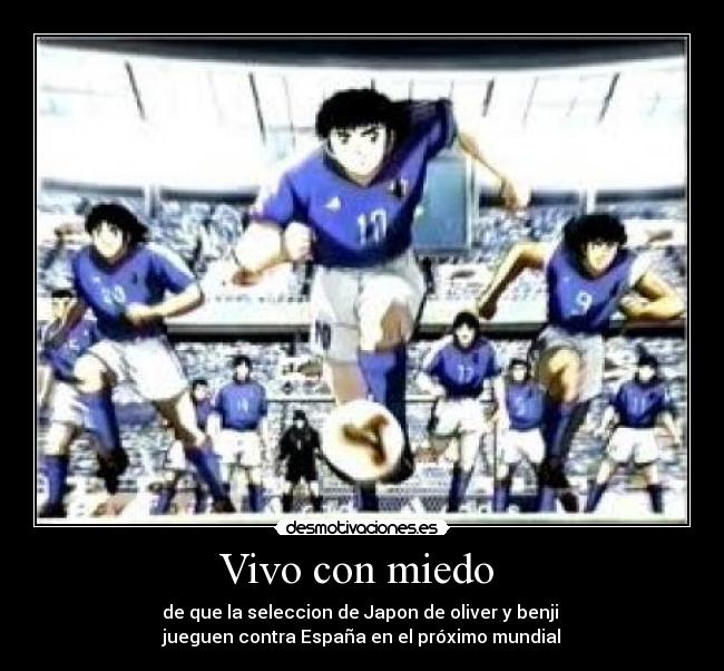 Vivo con miedo - de que la seleccion de Japon de oliver y benji
jueguen contra España en el próximo mundial
