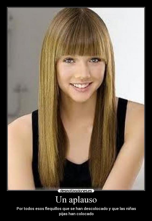 Un aplauso - Por todos esos flequillos que se han descolocado y que las niñas pijas han colocado