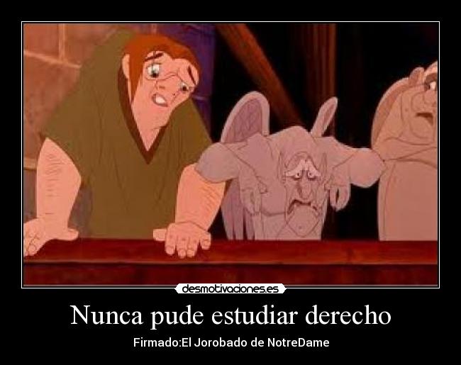 Nunca pude estudiar derecho - Firmado:El Jorobado de NotreDame