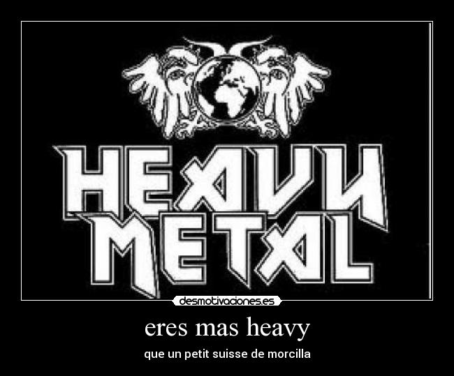 eres mas heavy - 