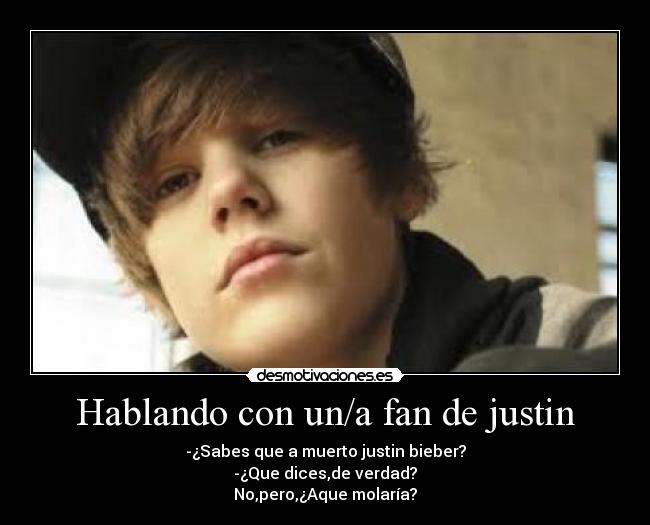 Hablando con un/a fan de justin -