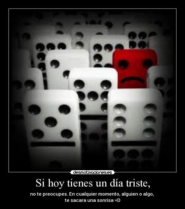 Si hoy tienes un día triste, - 