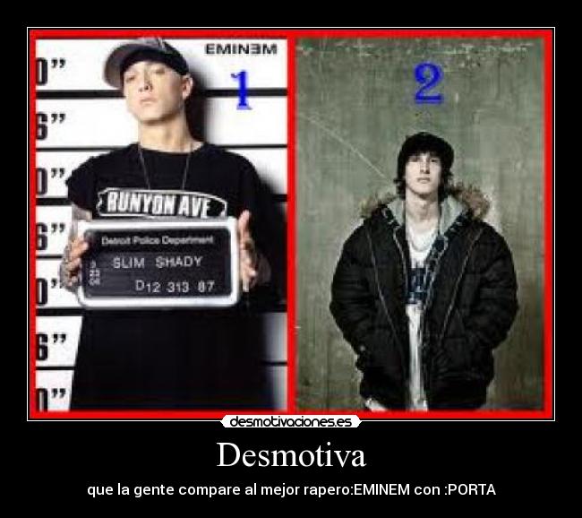 Desmotiva - que la gente compare al mejor rapero:EMINEM con :PORTA