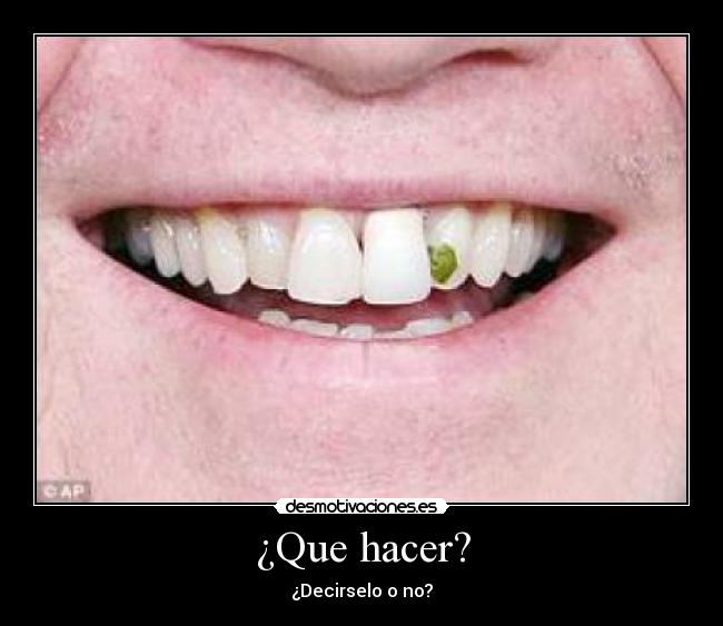 ¿Que hacer? - ¿Decirselo o no?