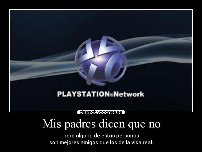 Mis padres dicen que no - pero alguna de estas personas
son mejores amigos que los de la visa real.