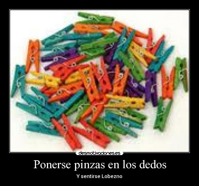 Ponerse pinzas en los dedos -