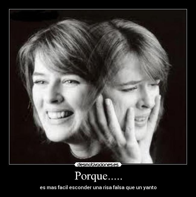 Porque..... - es mas facil esconder una risa falsa que un yanto