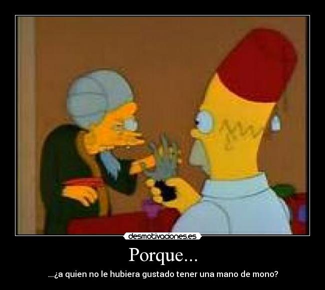 Porque... - ...¿a quien no le hubiera gustado tener una mano de mono?