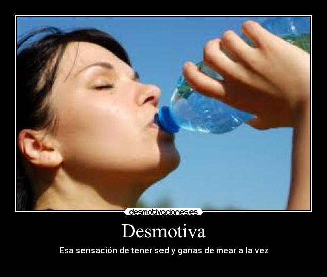 Desmotiva - Esa sensación de tener sed y ganas de mear a la vez